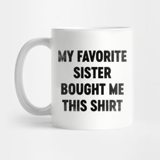 My Favorite Sister Bought Me This Shirt (Black) Funny Mug